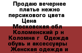 Продаю вечернее платье нежно-персикового цвета. › Цена ­ 3 500 - Московская обл., Коломенский р-н, Коломна г. Одежда, обувь и аксессуары » Женская одежда и обувь   . Московская обл.